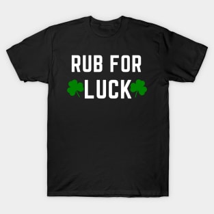 Rub For Luck - Funny Saint Patricks Day Shirts T-Shirt